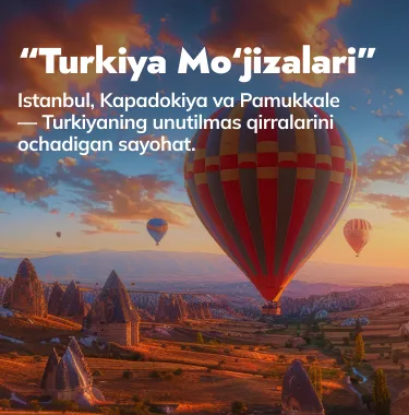 Turkiya mo‘jizalari — hayotni yana yorqinroq his qiladigan sayohat
